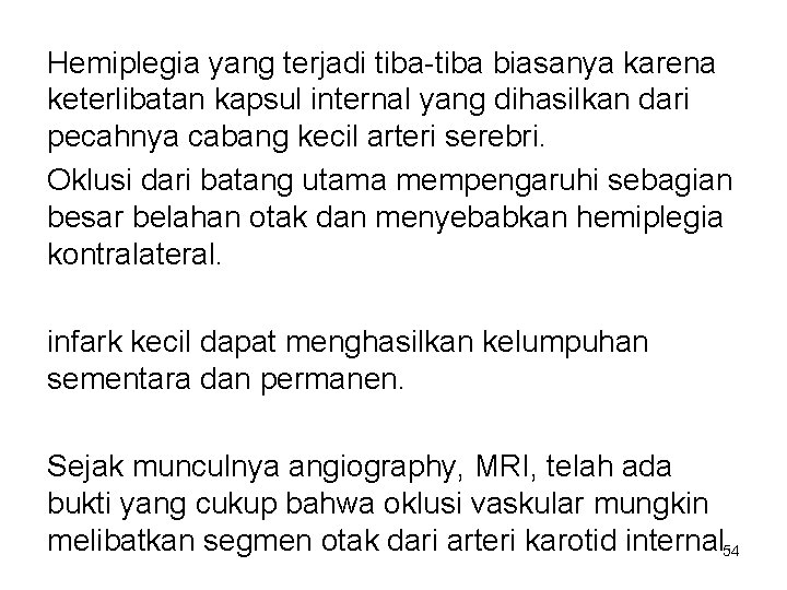 Hemiplegia yang terjadi tiba-tiba biasanya karena keterlibatan kapsul internal yang dihasilkan dari pecahnya cabang