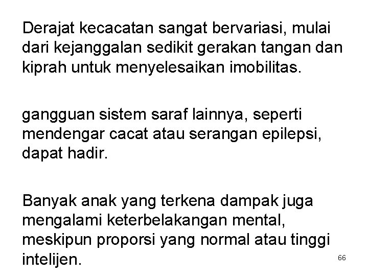 Derajat kecacatan sangat bervariasi, mulai dari kejanggalan sedikit gerakan tangan dan kiprah untuk menyelesaikan