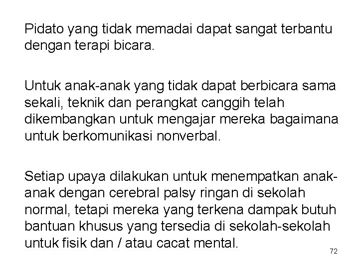 Pidato yang tidak memadai dapat sangat terbantu dengan terapi bicara. Untuk anak-anak yang tidak