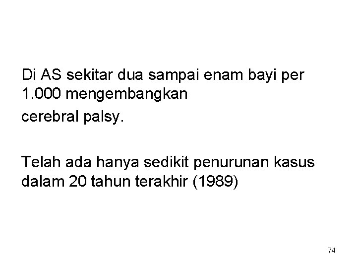 Di AS sekitar dua sampai enam bayi per 1. 000 mengembangkan cerebral palsy. Telah