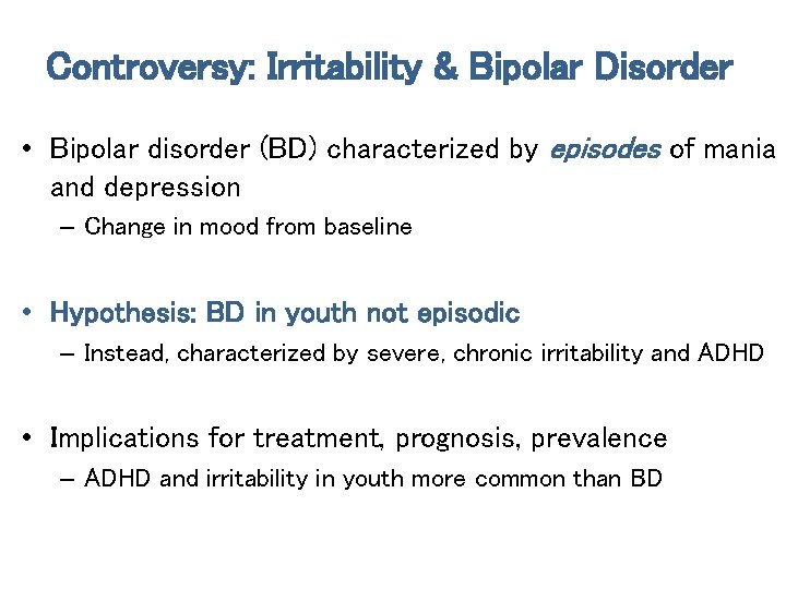 Controversy: Irritability & Bipolar Disorder • Bipolar disorder (BD) characterized by episodes of mania