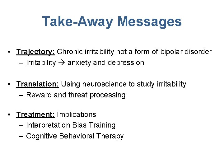 Take-Away Messages • Trajectory: Chronic irritability not a form of bipolar disorder – Irritability