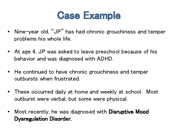 Case Example • Nine-year old, “JP” has had chronic grouchiness and temper problems his