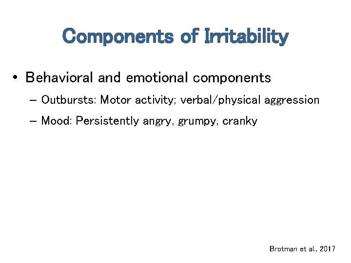 Components of Irritability • Behavioral and emotional components – Outbursts: Motor activity; verbal/physical aggression