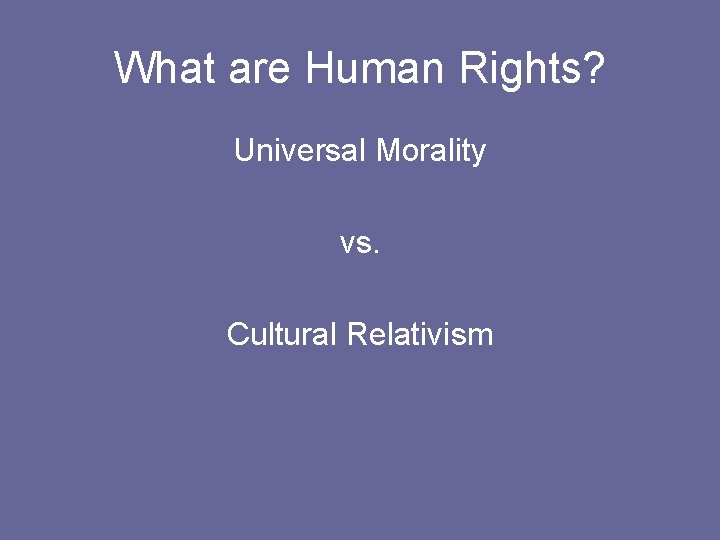 What are Human Rights? Universal Morality vs. Cultural Relativism 