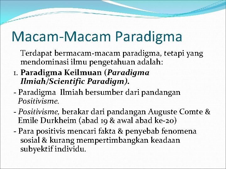 Macam-Macam Paradigma Terdapat bermacam-macam paradigma, tetapi yang mendominasi ilmu pengetahuan adalah: 1. Paradigma Keilmuan