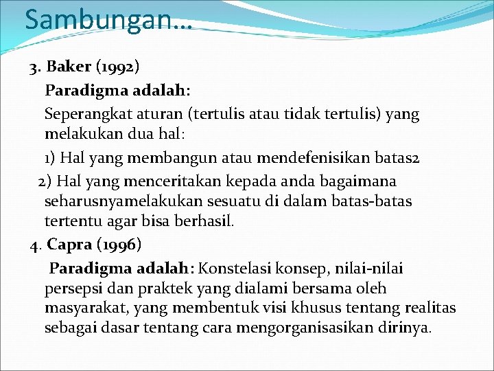 Sambungan… 3. Baker (1992) Paradigma adalah: Seperangkat aturan (tertulis atau tidak tertulis) yang melakukan