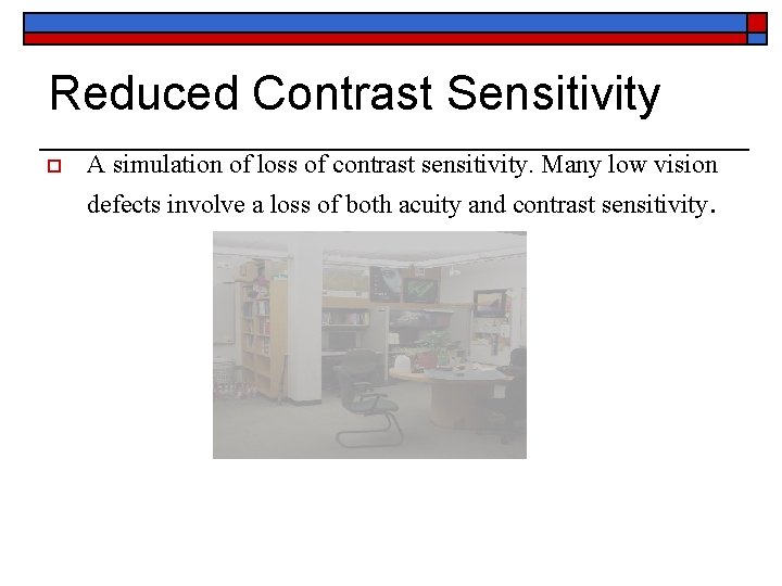 Reduced Contrast Sensitivity o A simulation of loss of contrast sensitivity. Many low vision