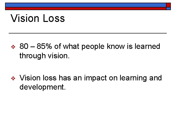 Vision Loss v 80 – 85% of what people know is learned through vision.