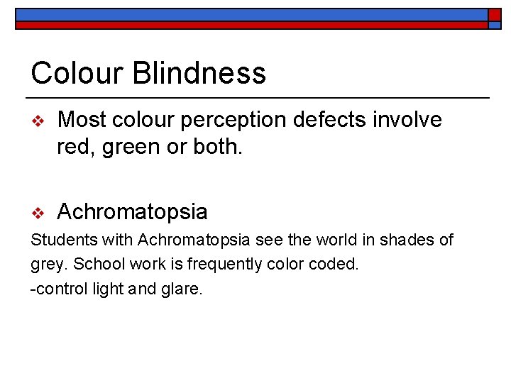 Colour Blindness v Most colour perception defects involve red, green or both. v Achromatopsia