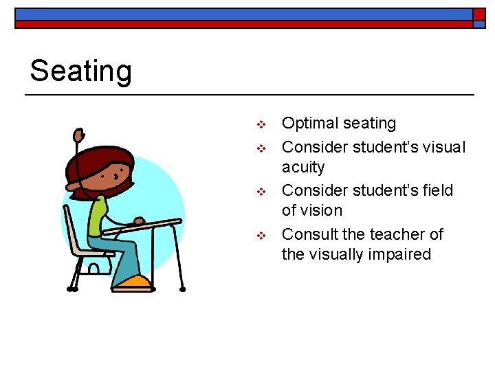 Seating v v Optimal seating Consider student’s visual acuity Consider student’s field of vision