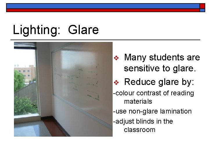 Lighting: Glare v v Many students are sensitive to glare. Reduce glare by: -colour