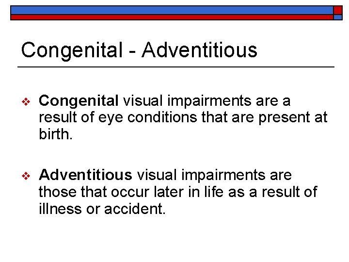 Congenital - Adventitious v Congenital visual impairments are a result of eye conditions that