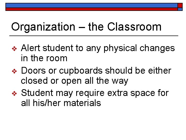 Organization – the Classroom v v v Alert student to any physical changes in