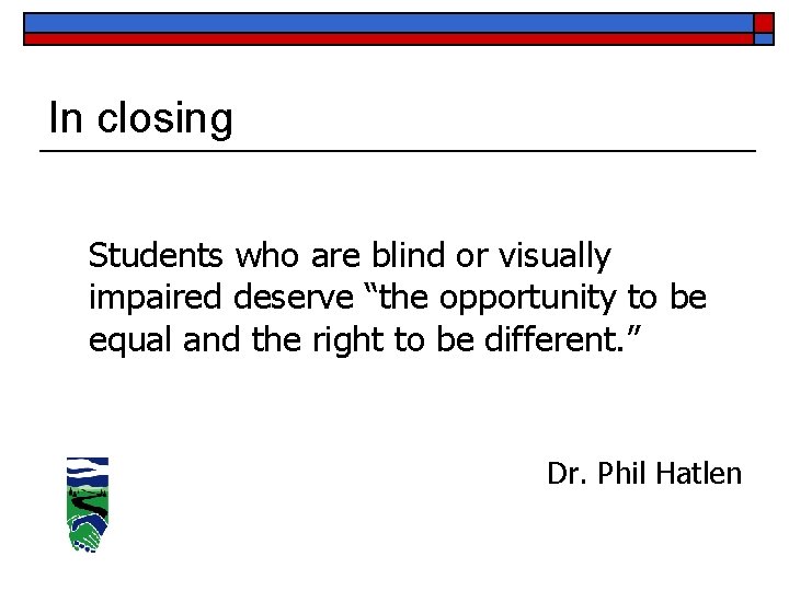 In closing Students who are blind or visually impaired deserve “the opportunity to be