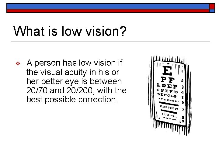 What is low vision? v A person has low vision if the visual acuity