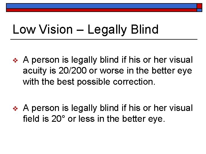 Low Vision – Legally Blind v A person is legally blind if his or