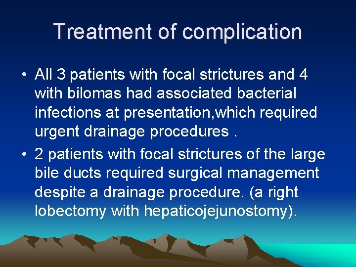 Treatment of complication • All 3 patients with focal strictures and 4 with bilomas