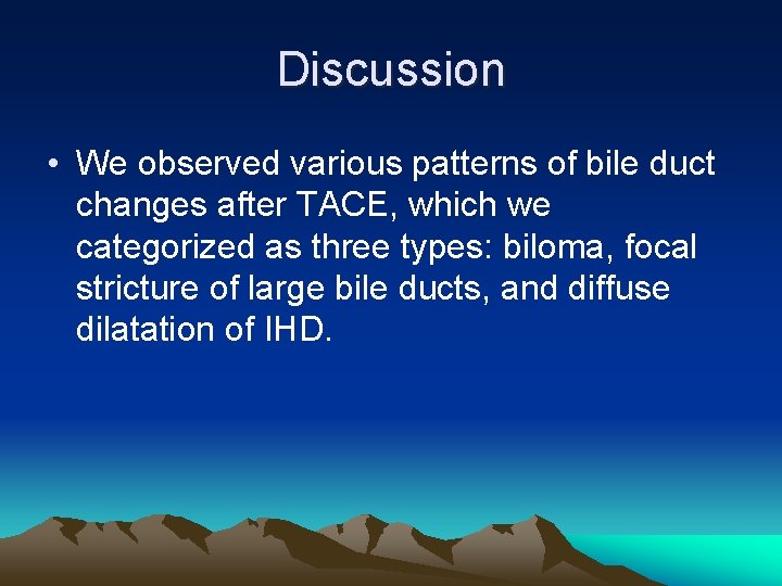 Discussion • We observed various patterns of bile duct changes after TACE, which we