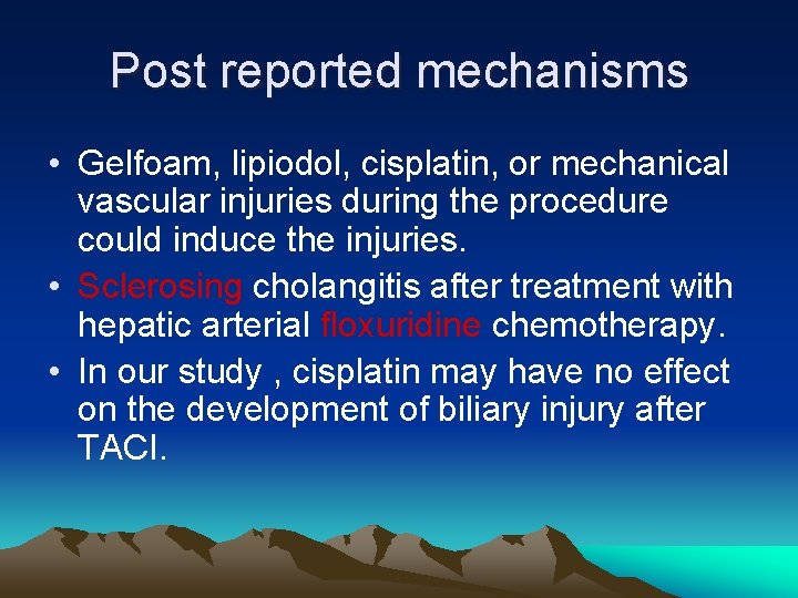 Post reported mechanisms • Gelfoam, lipiodol, cisplatin, or mechanical vascular injuries during the procedure