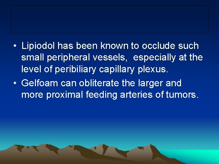  • Lipiodol has been known to occlude such small peripheral vessels, especially at