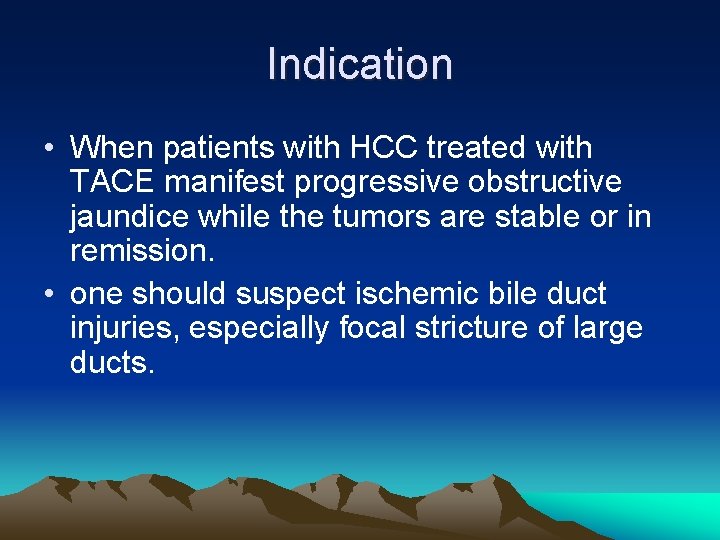 Indication • When patients with HCC treated with TACE manifest progressive obstructive jaundice while
