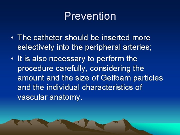 Prevention • The catheter should be inserted more selectively into the peripheral arteries; •