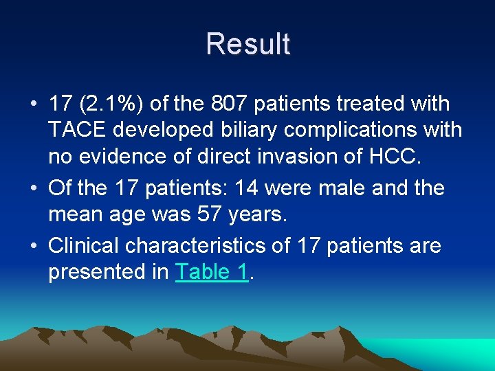 Result • 17 (2. 1%) of the 807 patients treated with TACE developed biliary