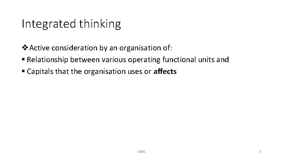 Integrated thinking v. Active consideration by an organisation of: § Relationship between various operating