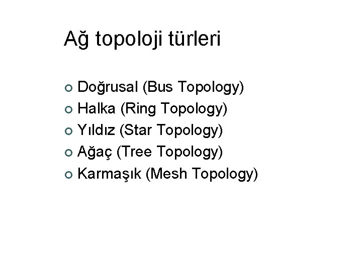 Ağ topoloji türleri Doğrusal (Bus Topology) ¢ Halka (Ring Topology) ¢ Yıldız (Star Topology)