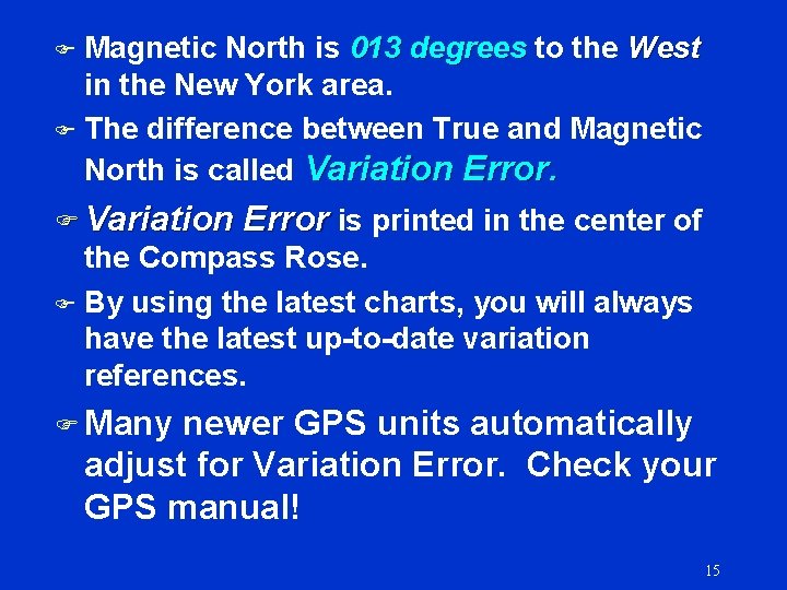 Magnetic North is 013 degrees to the West in the New York area. F