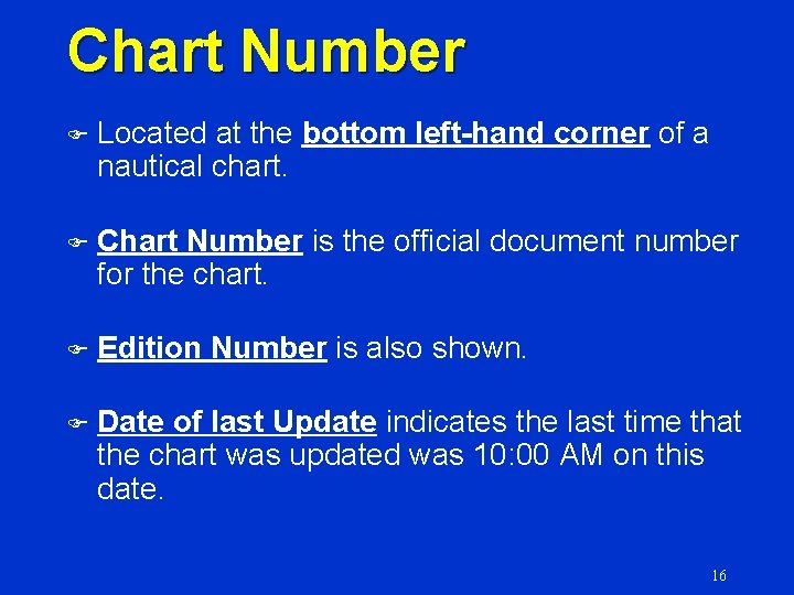 Chart Number F Located at the bottom left-hand corner of a nautical chart. F