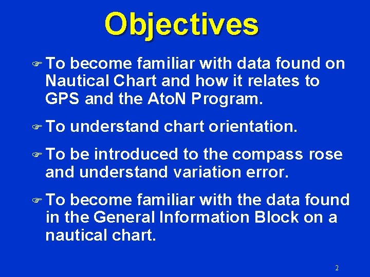 Objectives F To become familiar with data found on Nautical Chart and how it