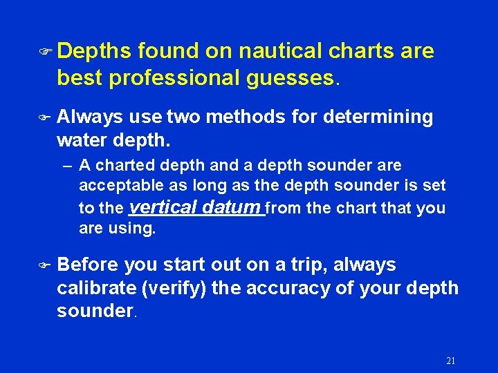 F Depths found on nautical charts are best professional guesses. F Always use two