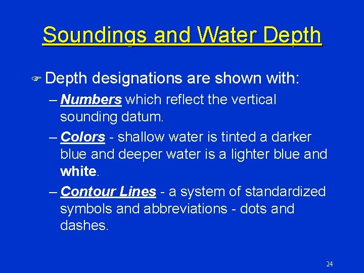 Soundings and Water Depth F Depth designations are shown with: – Numbers which reflect