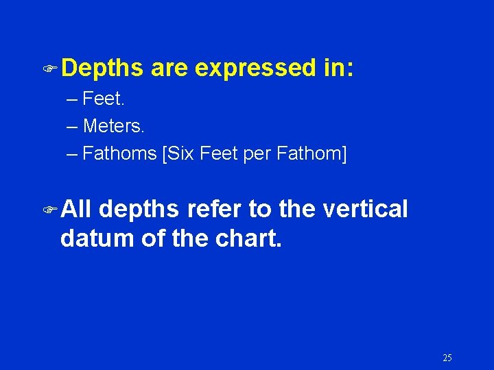 F Depths are expressed in: – Feet. – Meters. – Fathoms [Six Feet per