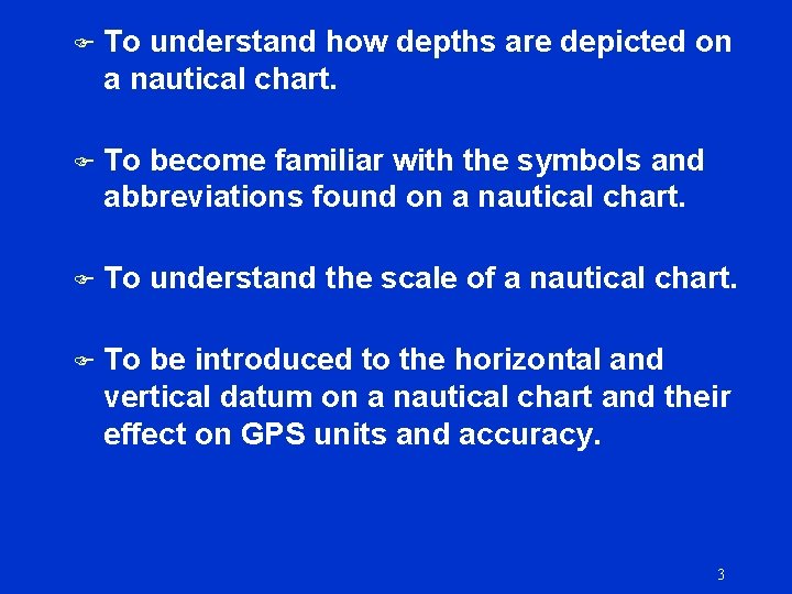 F To understand how depths are depicted on a nautical chart. F To become