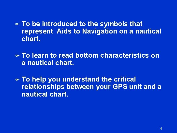 F To be introduced to the symbols that represent Aids to Navigation on a