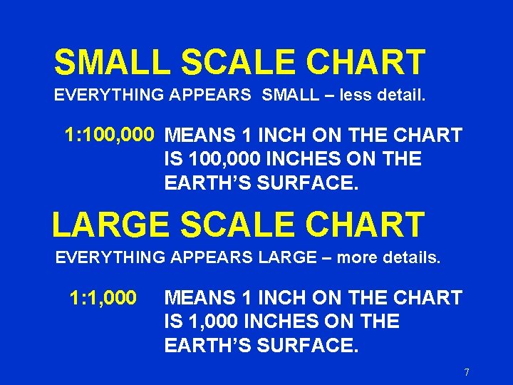 SMALL SCALE CHART EVERYTHING APPEARS SMALL – less detail. 1: 100, 000 MEANS 1