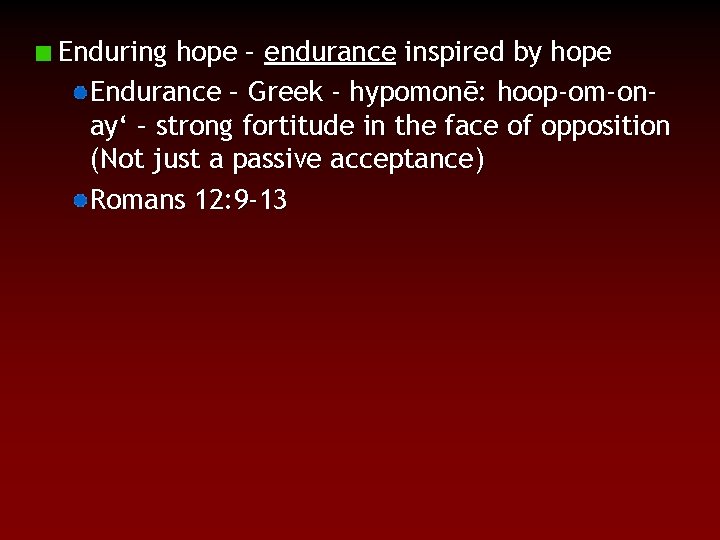 Enduring hope – endurance inspired by hope Endurance – Greek - hypomonē: hoop-om-onay‘ –