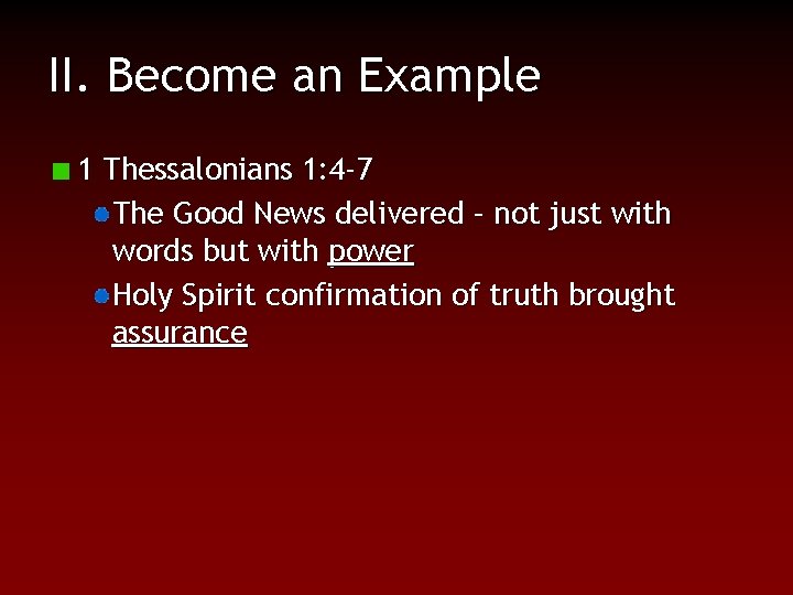 II. Become an Example 1 Thessalonians 1: 4 -7 The Good News delivered –