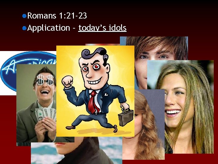 Romans 1: 21 -23 Application – today’s idols 