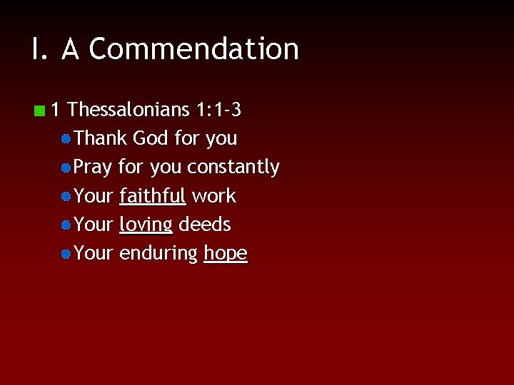 I. A Commendation 1 Thessalonians 1: 1 -3 Thank God for you Pray for