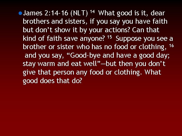 James 2: 14 -16 (NLT) 14 What good is it, dear brothers and sisters,