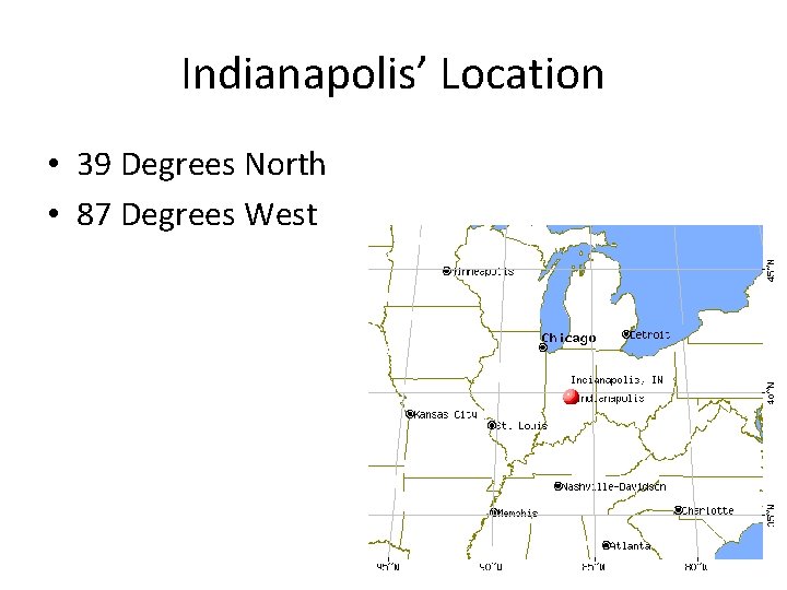 Indianapolis’ Location • 39 Degrees North • 87 Degrees West 