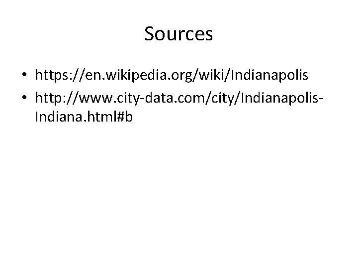 Sources • https: //en. wikipedia. org/wiki/Indianapolis • http: //www. city-data. com/city/Indianapolis. Indiana. html#b 