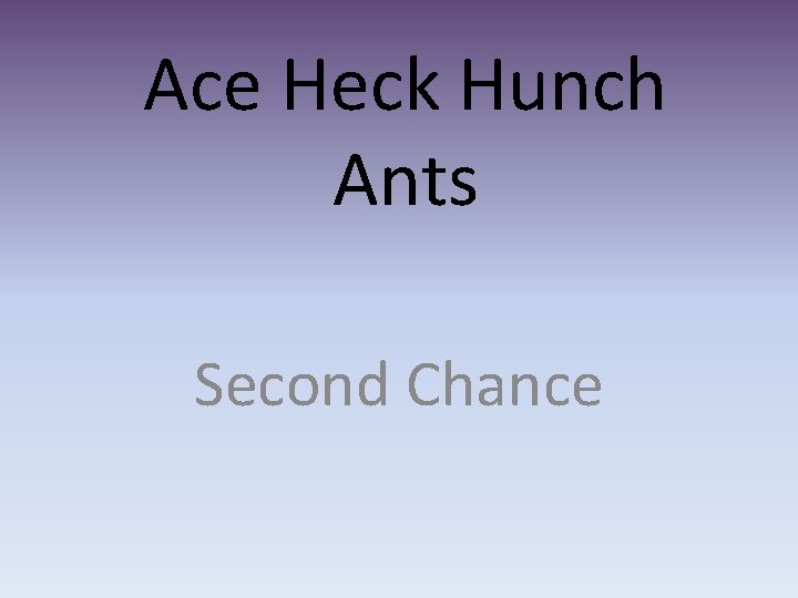 Ace Heck Hunch Ants Second Chance 