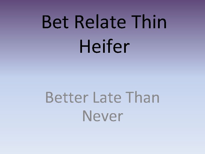 Bet Relate Thin Heifer Better Late Than Never 