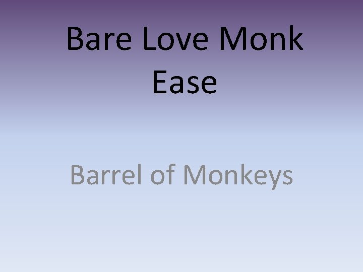 Bare Love Monk Ease Barrel of Monkeys 