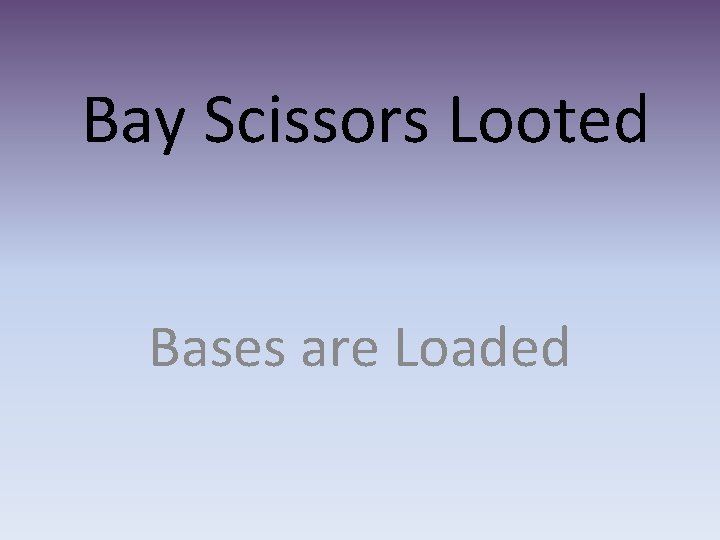 Bay Scissors Looted Bases are Loaded 